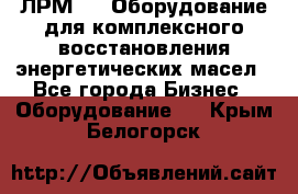 ЛРМ-500 Оборудование для комплексного восстановления энергетических масел - Все города Бизнес » Оборудование   . Крым,Белогорск